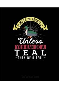 Always Be Yourself Unless You Can Be A Teal Then Be A Teal