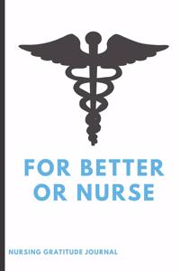 For Better Or Nurse: #Nurselife notebook/ Gratitude / tracker / diary - 6x9 Softcover -120 Page Journal - perfect gift LPN RN CNA School or Nursing Students