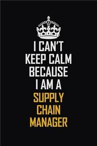 I Can't Keep Calm Because I Am A Supply Chain Manager