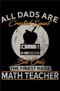 all dads are created equal but only the finest raise Math Teacher