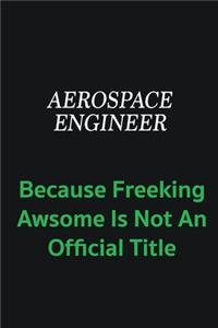 aerospace engineer because freeking awsome is not an official title