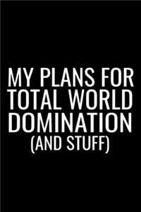 My Plans For Total World Domination ( And Stuff)