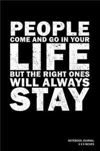 People Come And Go In Your Life But The Right Ones Will Always Stay
