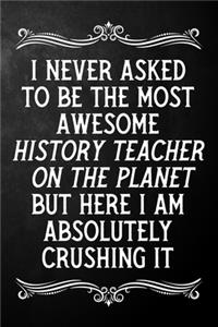 I Never Asked To Be The Most Awesome History Teacher On The Planet