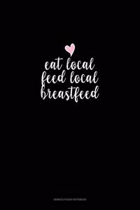 Eat Local Feed Local Breastfeed