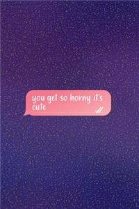 You Get So Horny It's Cute