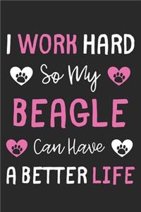 I Work Hard So My Beagle Can Have A Better Life
