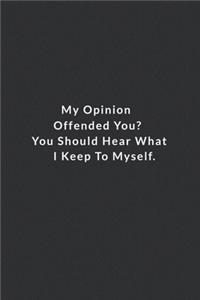 My Opinion Offended You You Should Hear What I Keep To Myself.