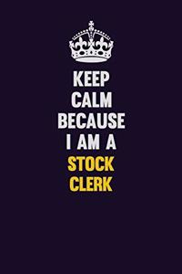 Keep Calm Because I Am A Stock Clerk