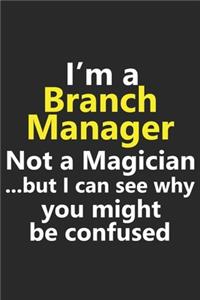 I'm a Branch Manager Not A Magician But I Can See Why You Might Be Confused