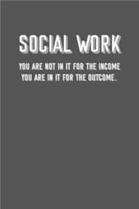 social work You are not in it for the income You are in it for the outcome.