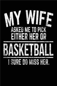 My Wife Asked Me To Pick Either Her Or Basketball I Sure Do Miss Her.