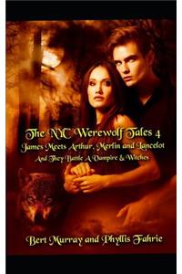 The NYC Werewolf: Tales 4: James Meets Arthur, Merlin and Lancelot and They Battle a Vampire & Witches