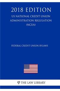 Federal Credit Union Bylaws (US National Credit Union Administration Regulation) (NCUA) (2018 Edition)