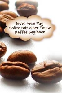 Jeder Tag sollte mit einer Tasse Kaffee beginnen
