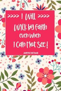 I Will Walk by Faith Even When I Can Not See Journal Notebook