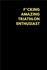 F*cking Amazing Triathlon Enthusiast: Lined Notebook Journal to Write In, Funny Gift Friends Family (150 Pages)