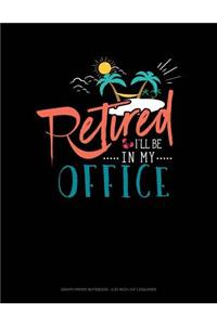 Retired I'll Be in My Office