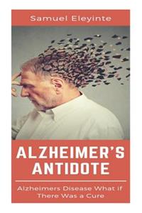 Alzheimer's Antidote - Alzheimer's Disease What If There Was a Cure