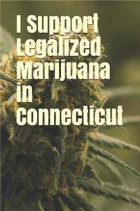 I Support Legalized Marijuana in Connecticut