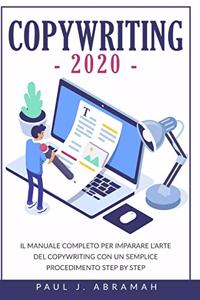 Copywriting 2020: Il Manuale Completo Per Imparare l'Arte del Copywriting Con Un Semplice Procedimento Step by Step