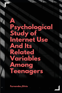 psychological study of internet use and its related variables among teenagers