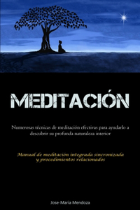 Meditación: Numerosas técnicas de meditación efectivas para ayudarlo a descubrir su profunda naturaleza interior (Manual de meditación integrada sincronizada y 