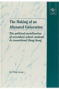 The Making of an Alienated Generation: Political Socialization of Secondary School Students in Transitional Hong Kong (Social & Political Studies from Hong Kong)