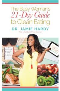 The Busy Woman's 21 Day Guide to Clean Eating