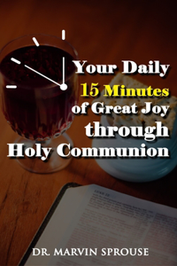 Your Daily 15 Minutes of Great Joy Through Holy Communion
