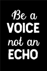 Be a voice not an echo