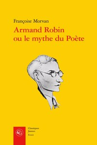 Armand Robin Ou Le Mythe Du Poete