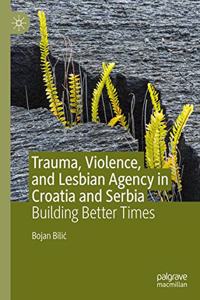 Trauma, Violence, and Lesbian Agency in Croatia and Serbia