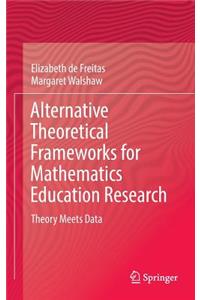 Alternative Theoretical Frameworks for Mathematics Education Research