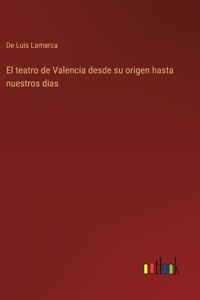 El teatro de Valencia desde su origen hasta nuestros dias