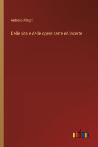 Delle vita e delle opere certe ed incerte