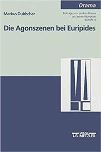 Die Agonszenen Bei Euripides: Untersuchungen Zu Ausgewählten Dramen