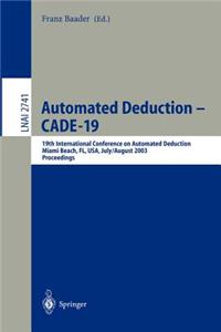 Automated Deduction - Cade-19: 19th International Conference on Automated Deduction Miami Beach, Fl, Usa, July 28 - August 2, 2003, Proceedings