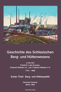 Geschichte des Schlesischen Berg- und Hüttenwesens in der Zeit 1741 bis 1806; History of Silesian Mining and Metallurgy 1741-1806.