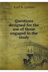 Questions Designed for the Use of Those Engaged in the Study