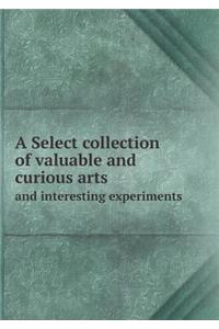 A Select collection of valuable and curious arts and interesting experiments