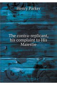 The Contra-Replicant, His Complaint to His Maiestie