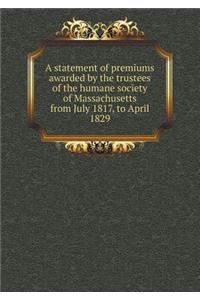 A Statement of Premiums Awarded by the Trustees of the Humane Society of Massachusetts from July 1817, to April 1829