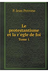 Le protestantisme et la r`egle de foi Tome 1