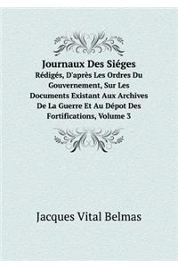 Journaux Des Siéges Rédigés, d'Après Les Ordres Du Gouvernement, Sur Les Documents Existant Aux Archives de la Guerre Et Au Dépot Des Fortifications, Volume 3