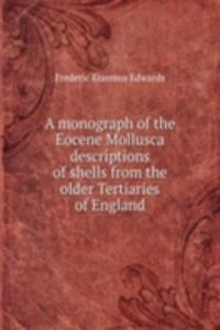 monograph of the Eocene Mollusca descriptions of shells from the older Tertiaries of England