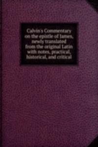 Calvin's Commentary on the epistle of James, newly translated from the original Latin