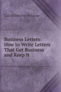 Business Letters: How to Write Letters That Get Business and Keep It