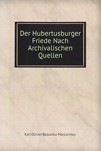 Der Hubertusburger Friede Nach Archivalischen Quellen