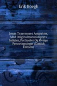 Jonas Tvaermoses Aergrelser, Med Originalmanuskriptets Intialer, Portraeter Og ovrige Pennetegninger (Danish Edition)